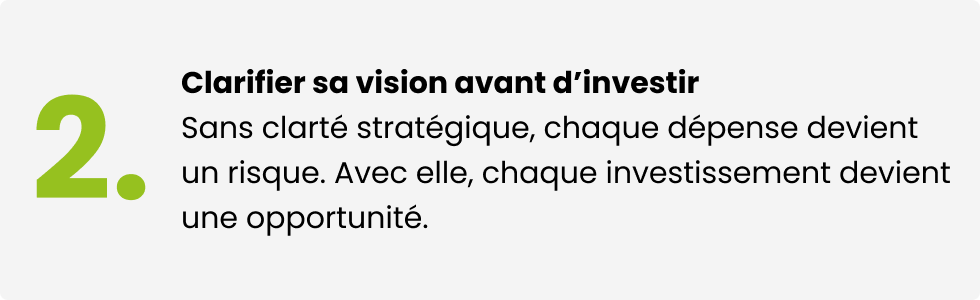 Clarifier sa vision avant d'investir. Sans clarté stratégique, chaque dépense devient un risque. Avec elle, chaque investissement devient une opportunité.